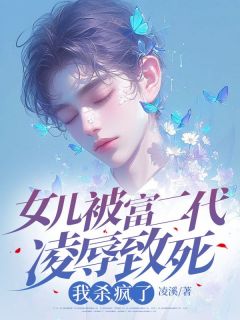 女儿被富二代凌辱致死，我杀疯了免费小说作者凌溪全文阅读