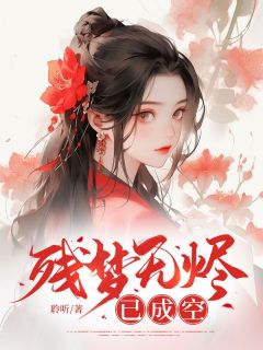 【抖音】残梦无烬已成空全文阅读