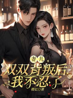 妻儿双双背叛后，我不忍了卓衍州叶灵洛小说全文-妻儿双双背叛后，我不忍了小说