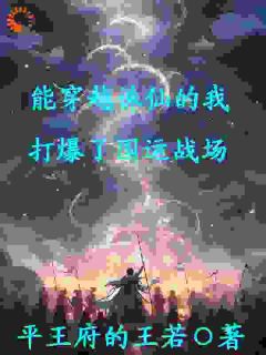 最新小说能穿越诛仙的我，打爆了国运战场主角王宸柳灵全文在线阅读