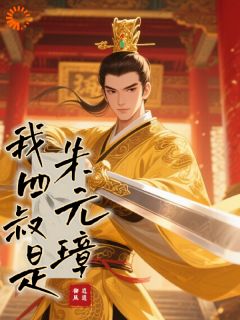 朱文正朱元璋全本小说 我四叔是朱元璋全文免费在线阅读