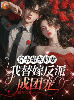 老书虫看了N遍的穿书炮灰前妻，我替嫁反派成团宠最新章节