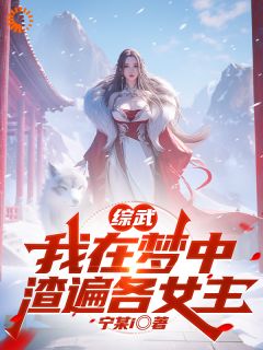 顾璟言李青萝完整版综武：我在梦中渣遍各女主全文最新阅读
