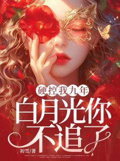 周蕴谢屿小说哪里可以看 小说硬控我九年，白月光你不追了？全文免费阅读