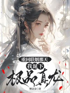 重回联姻那天，我诞下极品真龙小说_重回联姻那天，我诞下极品真龙小说结局阅读