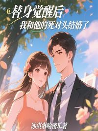 [抖音]小说白阮阮萧景琛替身觉醒后，我和他的死对头结婚了