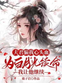 夫君骗我心头血为白月光续命，我让他继续by鹿子岩