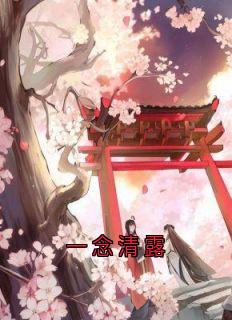 一念清露姜清露裴琅免费全章节目录阅读-暗夜阅读网