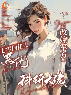 抖音七零俏佳人黑化改嫁军方科研大佬小说章节阅读