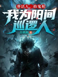 抖音葬活人，抬鬼棺，我为阳间巡逻人by苗棋淼在线阅读