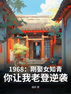 王建国王彦康1968：刚娶女知青，你让我老登逆袭？全章节免费阅读