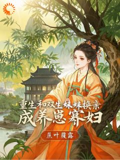 乔冉然谈渊小说章节目录阅读-重生和双生妹妹换亲，成养崽寡妇在哪免费看