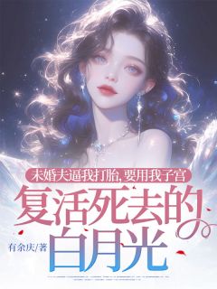 未婚夫逼我打胎，要用我子宫复活死去的白月光免费章节未婚夫逼我打胎，要用我子宫复活死去的白月光点我搜索全章节小说