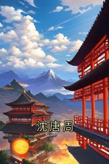 最新小说沈唐周主角沈唐周周瞬全文在线阅读-暗夜阅读网