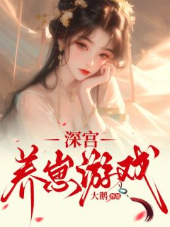 爆款小说由作者大鹅所创作的深宫养崽游戏在线阅读