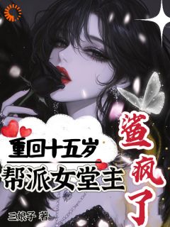 重回十五岁，帮派女堂主鲨疯了未删减阅读