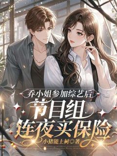 乔木谢妄小说乔小姐参加综艺后，节目组连夜买保险完整章节