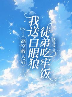 高空救人后，我送白眼狼徒弟吃牢饭陈渝涵陈子洋免费全章节目录阅读