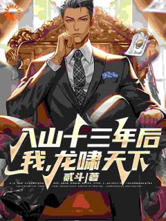 入山十三年后，我，龙啸天下！知乎小说最新章节阅读