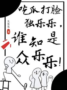 热门推荐吃瓜打脸独乐乐，谁知是众乐乐！by火宏宏小说正版在线