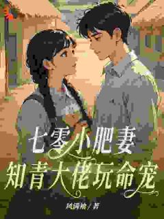 七零小肥妻，知青大佬玩命宠by风满袖(钱思甜黄俊德)未删节免费阅读