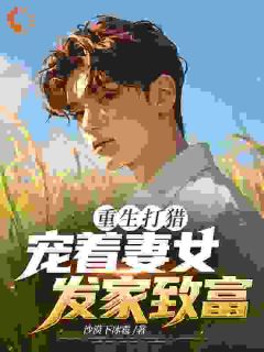重生打猎：宠着妻女发家致富小说(完本)-苏童温悦无错版阅读