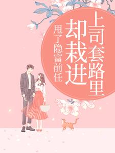 抖音甩了隐富前任，却栽进上司套路里by钱垚垚在线阅读
