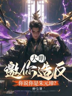 爆款小说由作者弹弓所创作的大明：邀你造反，你说你是朱元璋？在线阅读