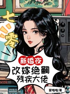 七零：新婚夜改嫁绝嗣残疾大佬全本小说（七零：新婚夜改嫁绝嗣残疾大佬）全文阅读
