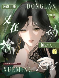 抖音爆款小说神颜主播又在撩动人心了苏雪明陈辰宇免费txt全文阅读