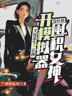 全民求生：让你开模拟器，没让你囤积女神大结局阅读 秦风杨密小说在线章节