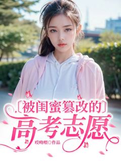 被闺蜜篡改的高考志愿云希向莉莉全章节在线阅读