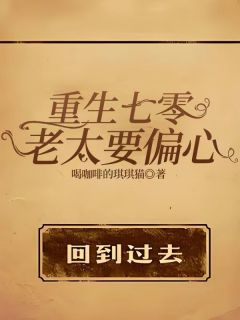 重生七零，老太要偏心章节全目录 张翠花李梅全文免费阅读