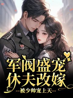 完整版军阀盛宠：休夫改嫁，被少帅宠上天姜宛棠傅峥小说免费在线阅读