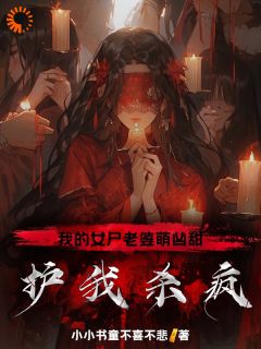 我的女尸老婆萌凶甜，护我杀疯！蛋蛋苏清婉杨成-小小书童不喜不悲小说