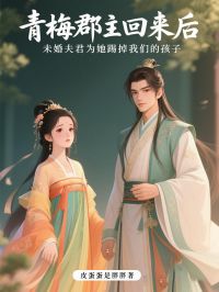 施瑶子空完整版青梅郡主回来后，未婚夫为她踢掉我们的孩子全文最新阅读