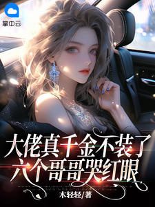 良心推荐大佬真千金不装了，六个哥哥哭红眼小说试读
