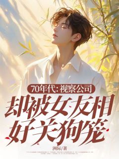 70年代:视察公司却被女友相好关狗笼小说在线阅读,主角李浅夏王明远精彩段落最新篇