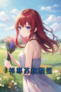 爆款小说由作者祁寒所创作的祁寒苏玫程笙在线阅读