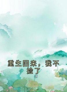 重生回来，我不捡了知乎小说最新章节阅读