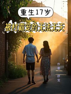 纾宝的小说重生17岁之被村霸宠的无法无天全文阅读