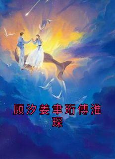 顾汐姜聿珩傅淮琛无弹窗在线阅读