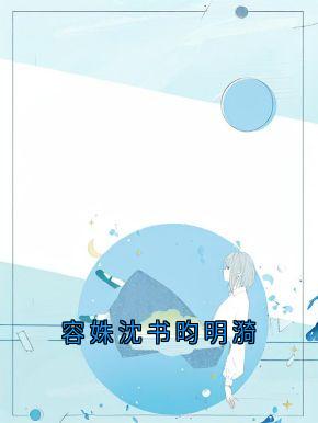 容姝沈书昀明漪容姝沈书昀by沈书昀免费看