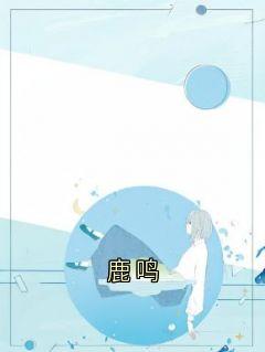 精彩小说鹿鸣顾时川鹿呦鹿鸣全文目录畅读-暗夜阅读网