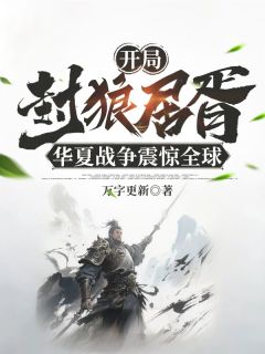 【抖音】开局封狼居胥，华夏战争震惊全球全文阅读
