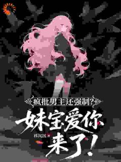 疯批男主还强制？妹宝爱你来了！免费阅读全文，主角顾知臣时亦安小说完整版