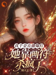 真千金直播爆红，她靠画符杀疯了免费章节真千金直播爆红，她靠画符杀疯了点我搜索全章节小说
