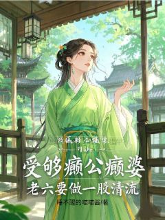 受够癫公癫婆，老六要做一股清流章节全目录 沈六娃萧承璟全文免费阅读