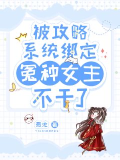 无弹窗小说绑定攻略系统，冤种大小姐不干了 作者易池