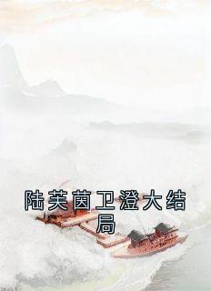 爆款小说陆芙茵卫澄大结局在线阅读-卫澄陆芙茵昭言免费阅读